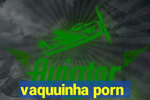 vaquuinha porn